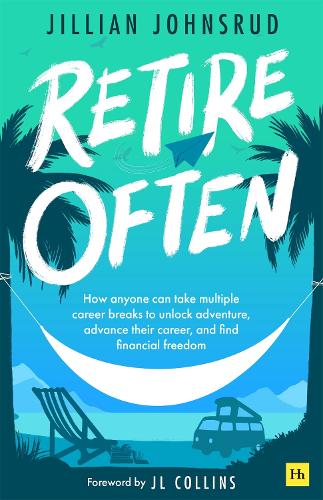 Retire Often: How anyone can take multiple career breaks to unlock adventure, advance their career, and find financial freedom (Paperback)