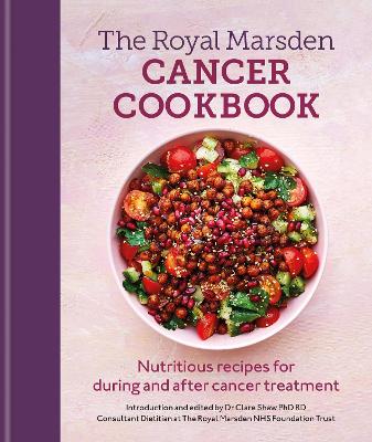 Royal Marsden Cancer Cookbook: Nutritious recipes for during and after cancer treatment, to share with friends and family (Hardback)