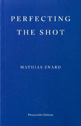 Mathias Enard Perfecting the Shot