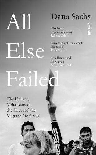 All Else Failed: The Unlikely Volunteers at the Heart of the Migrant Aid Crisis (Paperback)