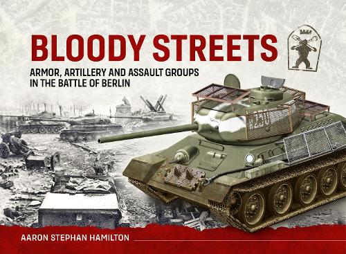 Helion & Company Bloody Streets, Armor, Artillery And Assault Groups In The Battle Of Berlin