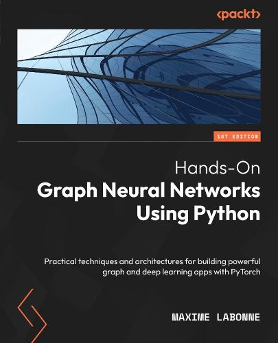 Hands-On Graph Neural Networks Using Python by Maxime Labonne | Waterstones