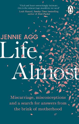 Life, Almost: Miscarriage, misconceptions and a search for answers from the brink of motherhood (Paperback)