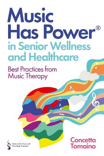 Music Has Power® in Senior Wellness and Healthcare: Best Practices from Music Therapy (Paperback)