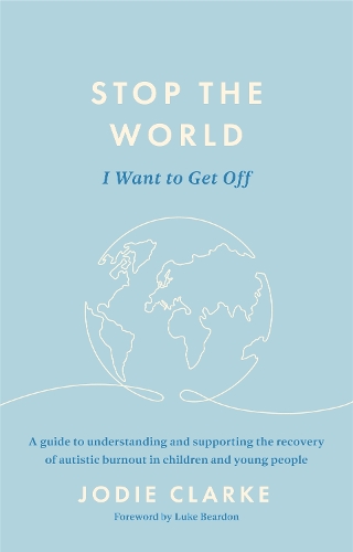 Stop the World I Want to Get Off: A guide to understanding and supporting the recovery of autistic burnout in children and young people (Paperback)
