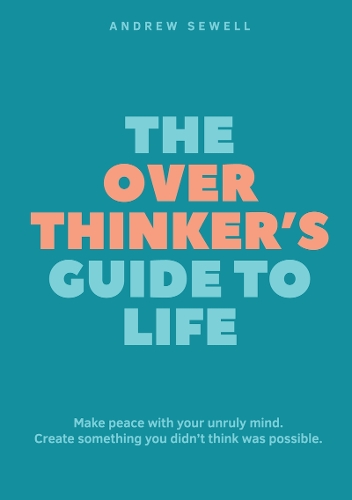 The Overthinker's Guide to Life: Make peace with your unruly mind. Create something you didn't think was possible. (Paperback)