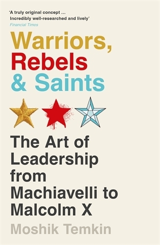 Warriors, Rebels and Saints: The Art of Leadership from Machiavelli to Malcolm X (Paperback)