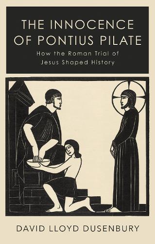 The Innocence of Pontius Pilate: How the Roman Trial of Jesus Shaped History (Paperback)