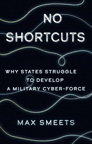 No Shortcuts: Why States Struggle to Develop a Military Cyber-Force (Paperback)