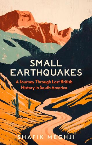 Small Earthquakes: A Journey Through Lost British History in South America (Hardback)