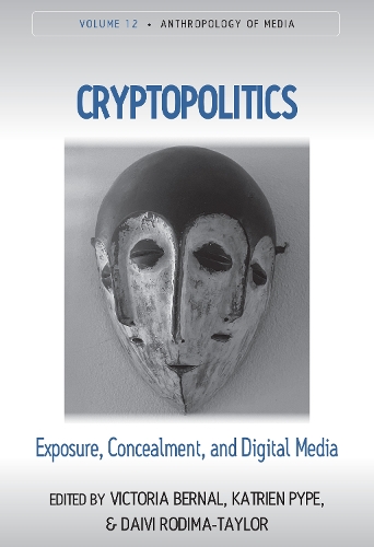 Cryptopolitics: Exposure, Concealment, and Digital Media - Anthropology of Media (Hardback)