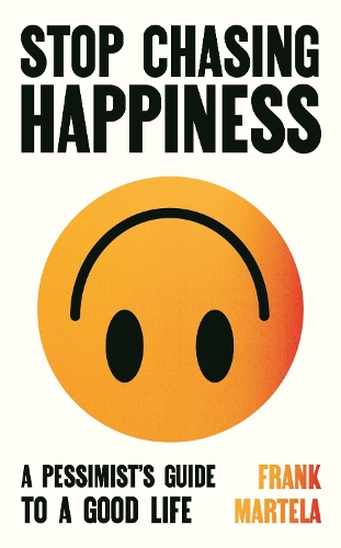 Stop Chasing Happiness By Frank Martela Waterstones