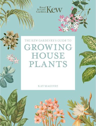 Quarto Publishing Plc The Kew Gardener’s Guide To Growing House Plants