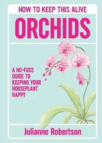 Orchids: How to Keep This Alive by Julianne Robertson | Waterstones