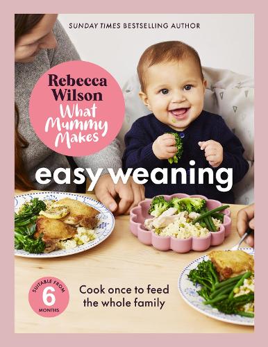 What Mummy Makes: Easy Weaning by Rebecca Wilson Waterstones