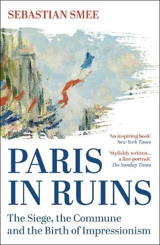 Image for Paris in Ruins : The Siege, the Commune and the Birth of Impressionism