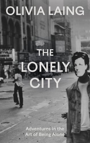 Cover of The Lonely City: Adventures in the Art of Being Alone