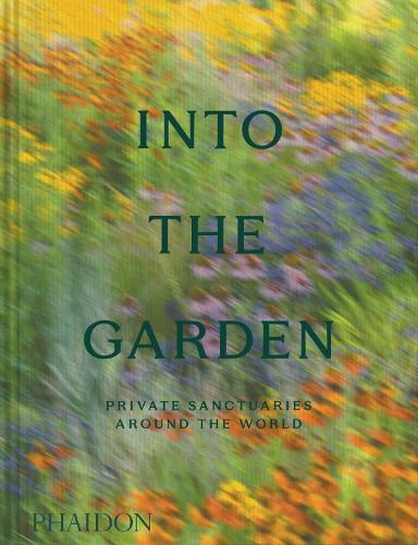 Into the Garden: Private Sanctuaries Around the World (Hardback)