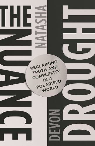Image for The Nuance Drought : Reclaiming Truth and Complexity in a Polarised World