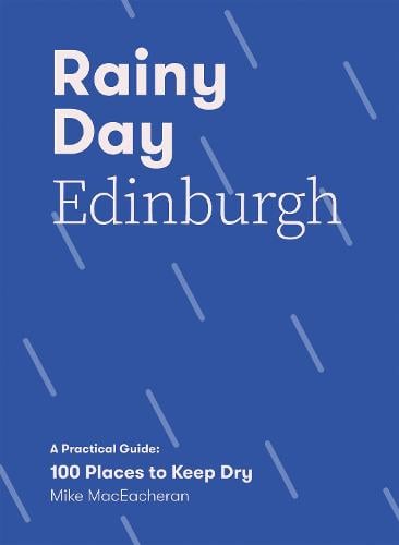 Rainy Day Edinburgh: A Practical Guide: 100 Places to Keep Dry (Paperback)