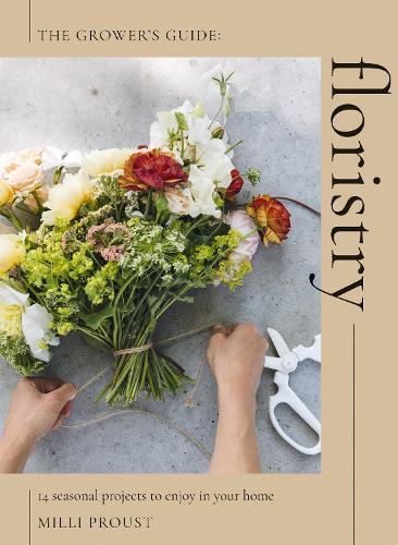Floristry: 14 Seasonal Projects to Enjoy in Your Home - The Grower's Guide (Paperback)