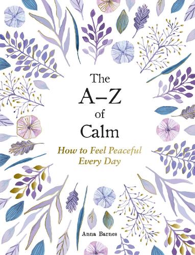 The A–Z of Calm: How to Feel Peaceful Every Day (Hardback)