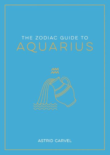 The Zodiac Guide to Aquarius: The Ultimate Guide to Understanding Your Star Sign, Unlocking Your Destiny and Decoding the Wisdom of the Stars (Paperback)