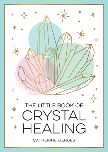 The Little Book of Crystal Healing: A Beginner’s Guide to Harnessing the Healing Power of Crystals (Paperback)