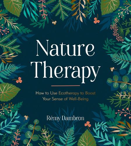 Nature Therapy: How to Use Ecotherapy to Boost Your Sense of Well-Being (Hardback)