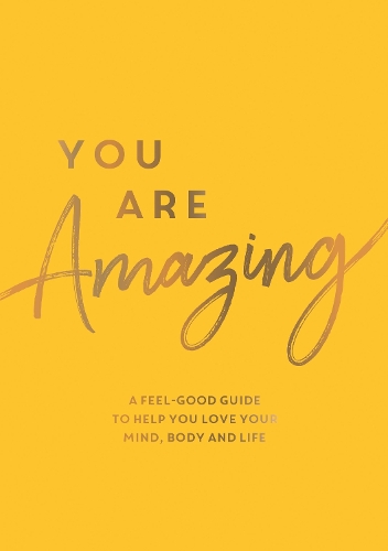 You Are Amazing: A Feel-Good Guide to Help You Love Your Mind, Body and Life (Paperback)