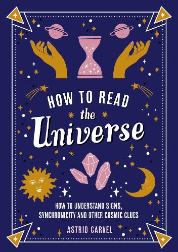 How to Read the Universe: The Beginner's Guide to Understanding Signs, Synchronicity and Other Cosmic Clues (Paperback)
