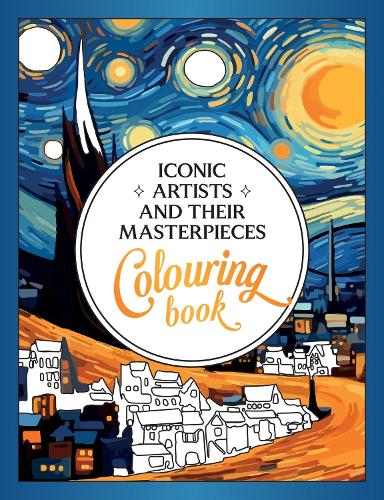 Iconic Artists and Their Masterpieces: The Colouring Book - An Inspiring Journey of Colour and Creativity (Paperback)