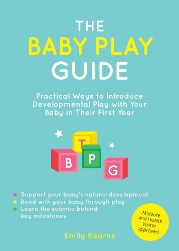 The Baby Play Guide: Practical Ways to Introduce Developmental Play with Your Baby in Their First Year (Paperback)