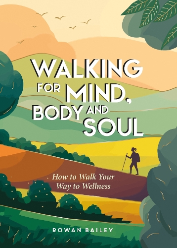 Walking for Mind, Body and Soul: How to Walk Your Way to Wellness (Hardback)