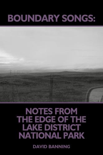 Boundary Songs: Notes from the edge of the Lake District National Park (Paperback)