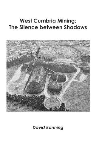 West Cumbria Mining: The Silence between Shadows (Paperback)