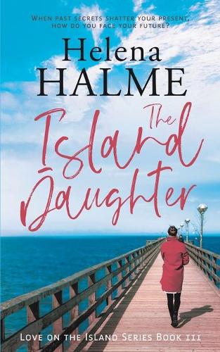 The Island Daughter: When past secrets shatter your present, how do you face your future? - Love on the Island 3 (Paperback)