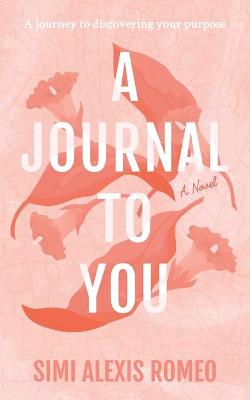 A Journal To You: A journey to discovering your purpose (Paperback)