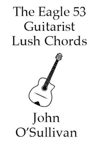 The Eagle 53 Guitarist Lush Chords: Chords and Scales for Eagle 53 Guitars (Paperback)