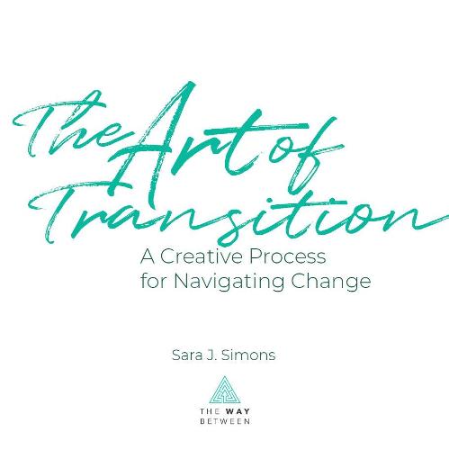 The Art of Transition: A Creative Process for Navigating Change (Paperback)