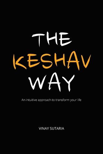 The Keshav Way: An intuitive approach to transform your life (Paperback)