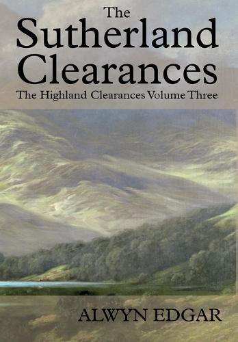 The Sutherland Clearances: The Highland Clearances Volume Three (Hardback)
