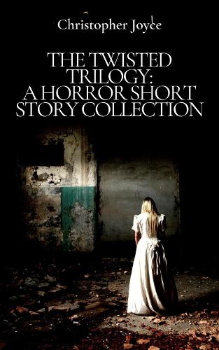 THE TWISTED TRILOGY: A HORROR SHORT STORY COLLECTION (Paperback)