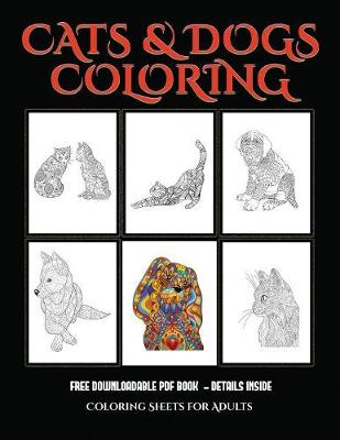 Coloring Sheets for Adults (Cats and Dogs): Advanced coloring (colouring) books for adults with 44 coloring pages: Cats and Dogs (Adult colouring (coloring) books) (Paperback)