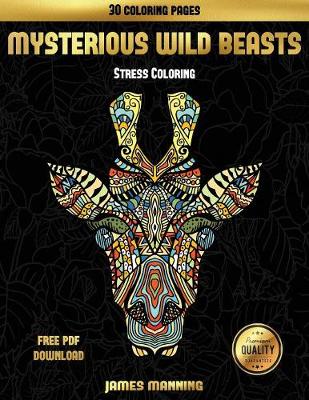 Stress Coloring (Mysterious Wild Beasts): A Wild Beasts Coloring Book with 30 Coloring Pages for Relaxed and Stress Free Coloring. This Book Can Be Downloaded as a PDF and Printed Off to Color Individual Pages. (Paperback)