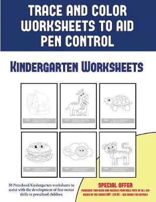 Kindergarten Worksheets (Trace and Color Worksheets to Develop Pen Control): 50 Preschool/Kindergarten to Assist with the Development of Fine Motor Skills in Preschool Children - Kindergarten Worksheets 2 (Paperback)