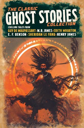The Classic Ghost Stories Collection: Chilling Tales from Guy de Maupassant, M. R. James, Edith Wharton, E. F. Benson, Sheridan Le Fanu, Henry James - Arcturus Retro Classics (Hardback)