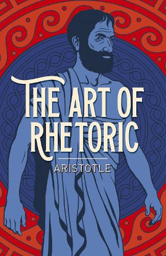 The Art of Rhetoric - Arcturus Classics (Paperback)