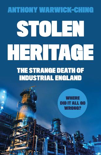 Stolen Heritage: The Strange Death of Industrial England (Paperback)