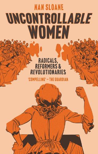 Uncontrollable Women: Radicals, Reformers and Revolutionaries (Hardback)